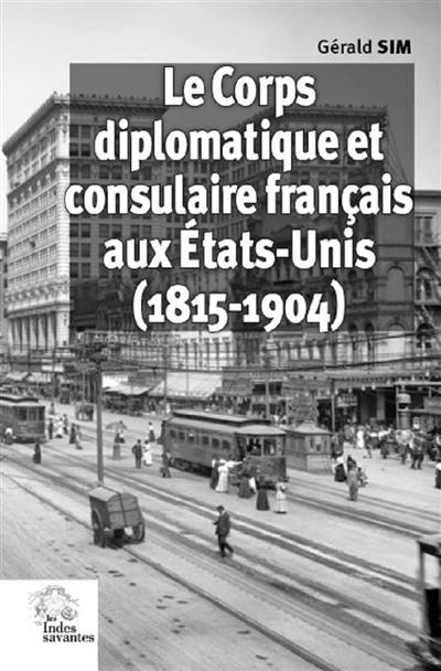 Le corps diplomatique et consulaire français aux Etats-Unis (1815-1904)