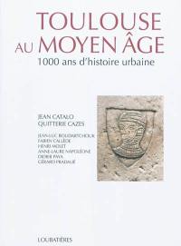 Toulouse au Moyen Age : 1.000 ans d'histoire urbaine (400-1480)