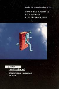 Quand les Lyonnais découvraient l'Extrême-Orient... : exposition, Bibliothèque municipale de Lyon, 3 octobre-30 décembre 1995