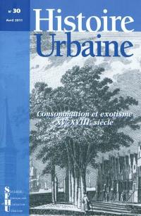 Histoire urbaine, n° 30. Consommation et exotisme XVe-XVIIIe siècle