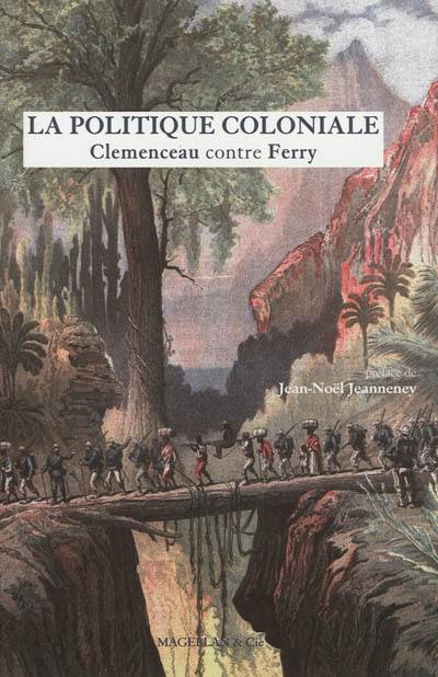 La politique coloniale : Clemenceau contre Ferry : discours prononcés à la Chambre des députés en juillet 1885