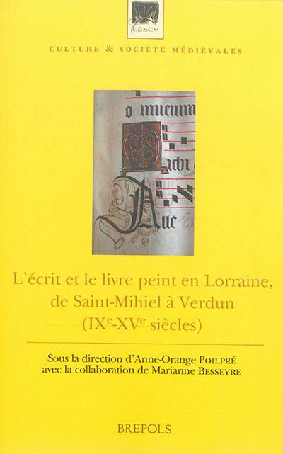 L'écrit et le livre peint en Lorraine, de Saint-Mihiel à Verdun : IXe-XVe siècles : actes du colloque de Saint-Mihiel, 25-26 octobre 2010