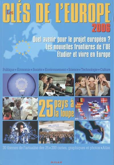 Les clés de l'Europe 2006 : quel avenir pour le projet européen ? les nouvelles frontières de l'UE, étudier et vivre en Europe
