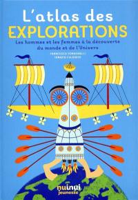 L'atlas des explorations : les hommes et les femmes à la découverte du monde et de l'Univers