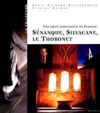 Sénanque, Silvacane, Le Thoronet : trois soeurs cisterciennes en Provence