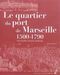 Le quartier du port de Marseille : 1500-1790 : une réalité urbaine restituée