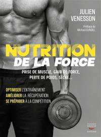 Nutrition de la force : prise de muscle, gain de force, perte de poids, sèche... : optimiser l'entraînement, améliorer la récupération, se préparer à la compétition