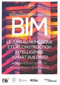 Nouvelles perspectives du BIM : le jumeau numérique et la construction intelligente (smart building) : ingénierie & architecture, enseignement & recherche