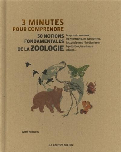 3 minutes pour comprendre 50 notions fondamentales de la zoologie : les premiers animaux, les invertébrés, les mammifères, l'accouplement, l'herbivorisme, la prédation, les animaux urbains...