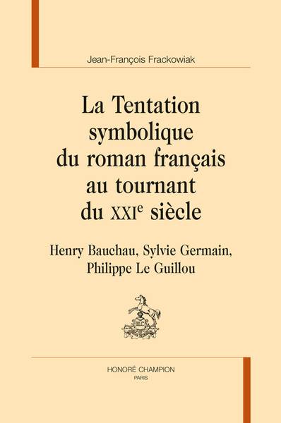 La tentation symbolique du roman français au tournant du XXIe siècle : Henry Bauchau, Sylvie Germain, Philippe Le Guillou