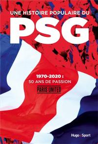 Une histoire populaire du PSG : 1970-2020 : 50 ans de passion