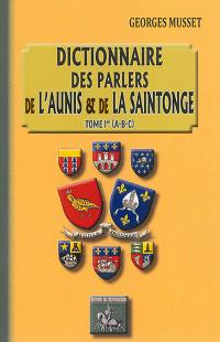 Dictionnaire des parlers de l'Aunis & de la Saintonge. Vol. 1. A-B-C