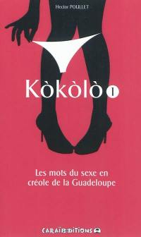 Kokolo : les mots du sexe en créole de la Guadeloupe. Vol. 1. Pliche koko