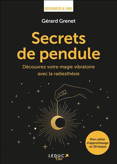 Secrets de pendule : découvrez votre magie vibratoire avec la radiesthésie : mon cahier d'apprentissage en 30 étapes