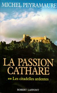La passion cathare. Vol. 2. Les citadelles ardentes