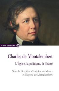 Charles de Montalembert : l'Eglise, la politique, la liberté