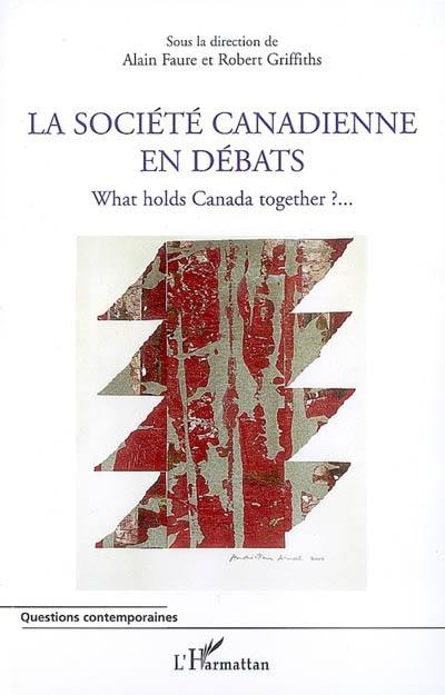 La société canadienne en débats. What holds Canada together ?...