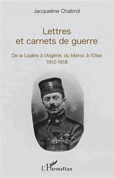 Lettres et carnets de guerre : de la Lozère à l'Algérie, du Maroc à l'Oise : 1912-1918