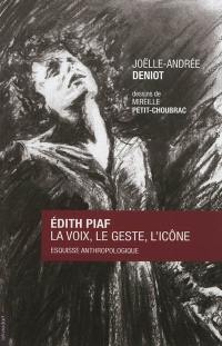 Edith Piaf : la voix, le geste, l'icône : esquisse anthropologique
