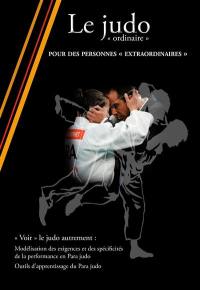 Le judo ordinaire : pour des personnes extraordinaires : modélisation des exigences et des spécificités de la performance en para judo, outils d'apprentissage du para judo