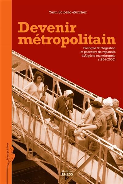 Devenir métropolitain : politique d'intégration et parcours de rapatriés d'Algérie en métropole (1954-2005)