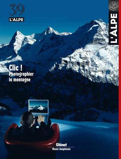 Alpe (L'), n° 39. Clic ! : photographier la montagne