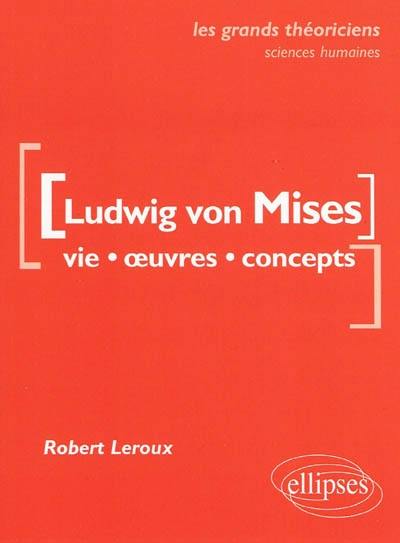 Ludwig von Mises : vie, oeuvres, concepts