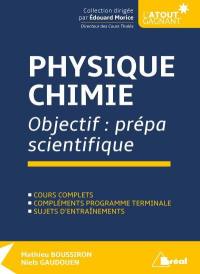 Physique chimie : objectif prépa scientifique : cours complets, compléments programme terminale, sujets d'entraînements