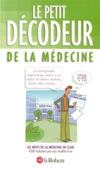 Le petit décodeur de la médecine : les mots de la médecine en clair, 4.000 traductions pour vous simplifier la vie