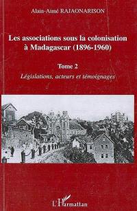 Les associations sous la colonisation à Madagascar (1896-1960). Vol. 2. Législations, acteurs et témoignages