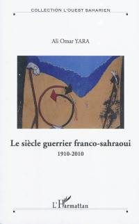 Le siècle guerrier franco-sahraoui : 1910-2010