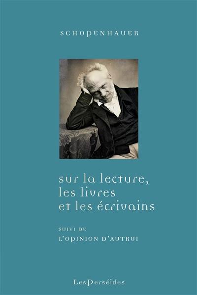 Sur la lecture, les livres et les écrivains. L'opinion d'autrui. Biographie de Schopenhauer
