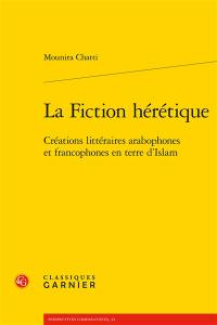 La fiction hérétique : créations littéraires arabophones et francophones en terre d'islam