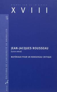 Jean-Jacques Rousseau (1712-2012) : matériaux pour un renouveau critique