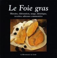 Le foie gras : histoire, élaboration, usage, diététique, recettes, adresses commentées