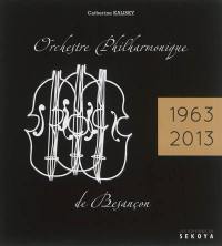 Orchestre philharmonique de Besançon : 50e anniversaire, 1963-2013