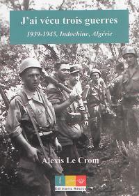 J'ai vécu trois guerres : 1939-1945, Indochine, Algérie