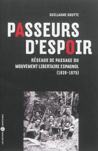 Passeurs d'espoir : réseaux de passage du Mouvement libertaire espagnol, 1939-1975
