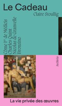 Le cadeau : La déploration sur le Christ mort (1543-1545) de Bronzino : Côme Ier de Médicis, Charles Quint, Nicolas de Granvelle, Bronzino