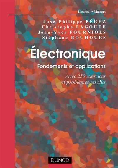 Electronique : fondements et applications : avec 250 exercices et problèmes résolus