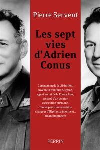 Les sept vies d'Adrien Conus : compagnon de la libération, inventeur militaire de génie, agent secret de la France libre...