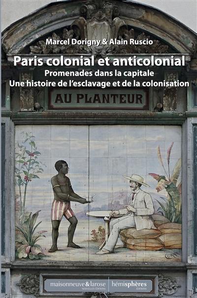 Paris colonial et anticolonial : promenades dans la capitale : une histoire de l'esclavage et de la colonisation