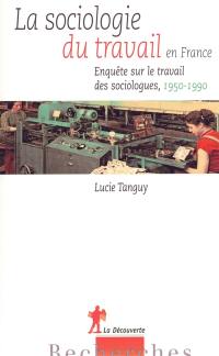 La sociologie du travail en France : enquête sur le travail des sociologues, 1950-1990