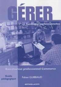 Gérer : 1re et terminale professionnelles, baccalauréat professionnel commerce : guide pédagogique