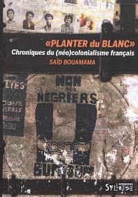 Planter du blanc : chroniques du (néo)colonialisme français