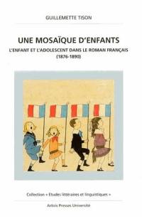 Une mosaïque d'enfants : l'enfant et l'adolescent dans le roman français (1876-1890)
