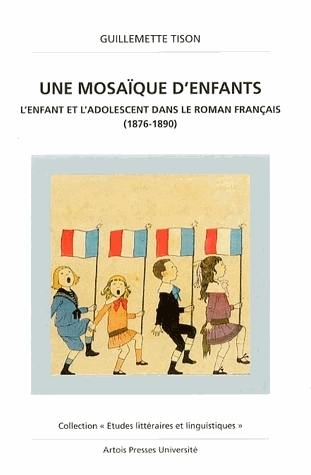 Une mosaïque d'enfants : l'enfant et l'adolescent dans le roman français (1876-1890)