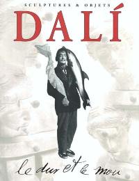 Dali, le dur et le mou : sortilège et magie des formes : sculptures et objets