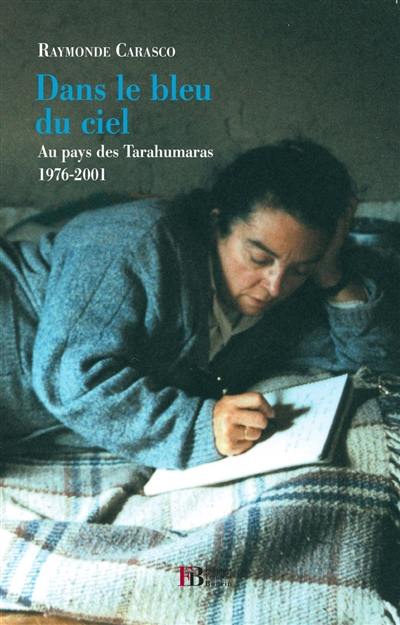 Dans le bleu du ciel : au pays des Tarahumaras : 1976-2001