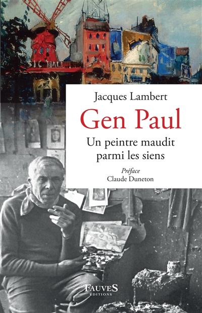Gen Paul : un peintre maudit parmi les siens : Suzanne Valadon, Maurice Utrillo, Francis Carco, etc.